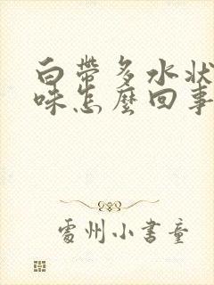 白带多水状有臭味怎么回事