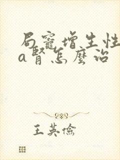 局灶增生性iga肾怎么治