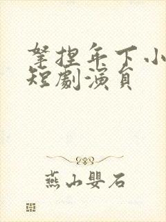 拿捏年下小娇夫短剧演员