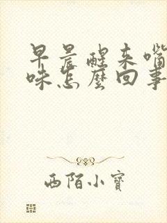 早晨醒来嘴里有味怎么回事