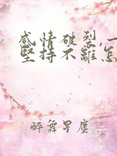 感情破裂,一方坚持不离怎么办