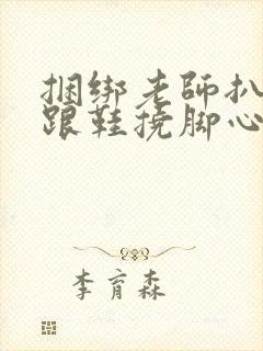 捆绑老师扒掉高跟鞋挠脚心作文