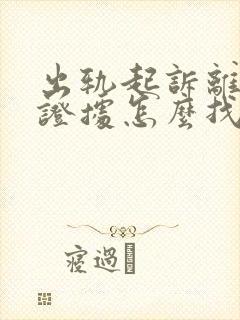 出轨起诉离婚的证据怎么找