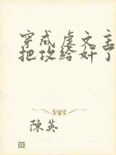 穿成虐文主角受把攻给奸了(总攻)_