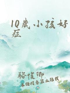 10岁小孩好动症