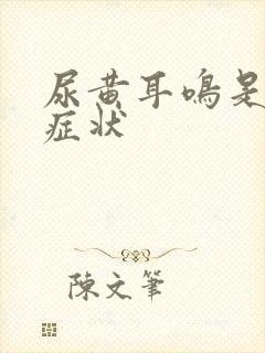 尿黄耳鸣是什么症状