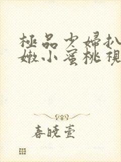 极品少妇扒开粉嫩小蜜桃视频