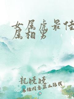 女属虎最佳婚配属相男