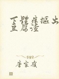 下体痒抠出白色豆腐渣