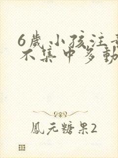 6岁小孩注意力不集中多动