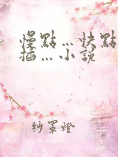 慢点…快点用力插…小说