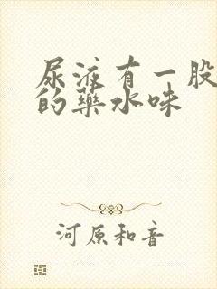 尿液有一股很浓的药水味