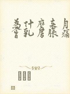 为什么来月经前会乳房胀痛