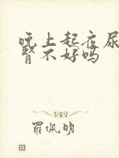 晚上起夜尿多是肾不好吗