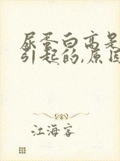 尿蛋白高是怎么引起的,原因是什么