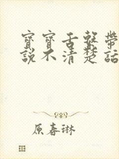 宝宝舌系带短会说不清楚话吗