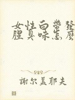 女性白带发黄有腥臭味怎么办