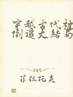 穿越古代被女帝倒追大结局