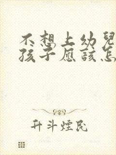 不想上幼儿园的孩子应该怎么办