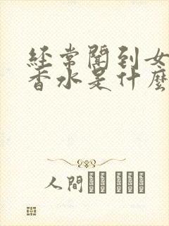 经常闻到女人的香水是什么香水