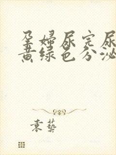 孕妇尿完尿一擦黄绿色分泌物