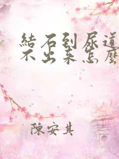 结石到尿道口排不出来怎么办