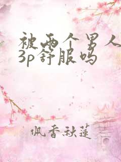 被两个男人一起3p舒服吗