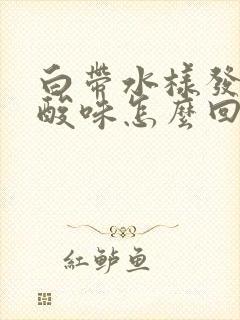 白带水样发黄有酸味怎么回事