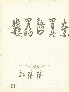 肠胃热胃火旺引起的口臭怎么办