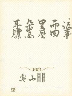 耳朵里面流水流脓怎么回事