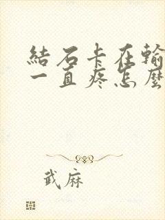 结石卡在输尿管一直疼怎么办