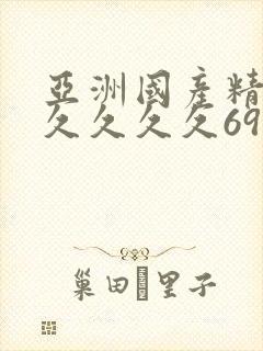 亚洲国产精品久久久久久69