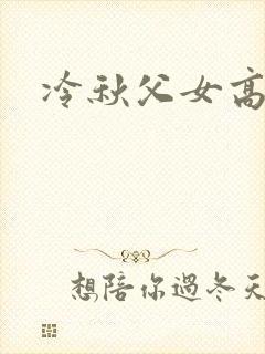 冷秋父女高h