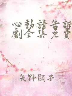 心动请告诉我短剧全集免费看