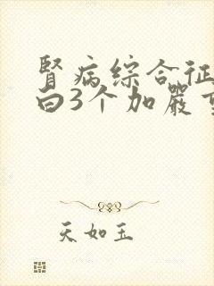 肾病综合征尿蛋白3个加严重吗