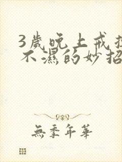 3岁晚上戒掉尿不湿的妙招