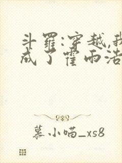 斗罗:穿越,我成了霍雨浩 懒很狠