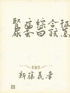 肾病综合征出现尿蛋白该怎么办