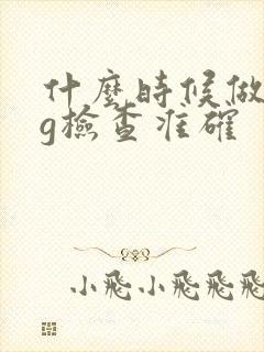 什么时候做hcg检查准确