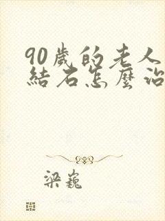 90岁的老人尿结石怎么治疗好