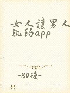 女人让男人桶肌肌的app