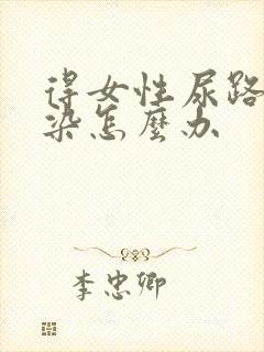 得女性尿路有感染怎么办