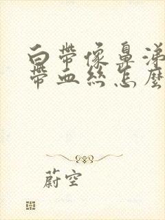 白带像鼻涕一样带血丝怎么回事