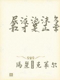 尿液泡沫多久消散才是正常的