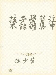 孩子学习注意力不能够集中怎么办