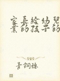 家长给幼儿园毕业的孩子的寄语