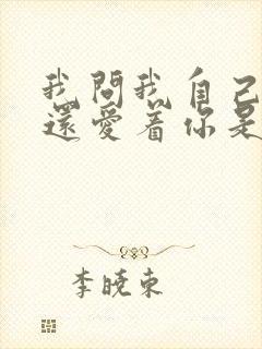 我问我自己是否还爱着你是什么歌