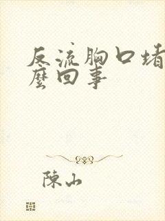 反流胸口堵疼怎么回事