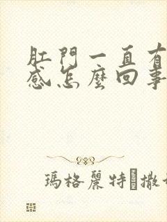 肛门一直有下坠感怎么回事