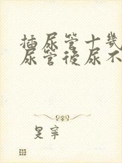 插尿管十几天拔尿管后尿不出来怎么办